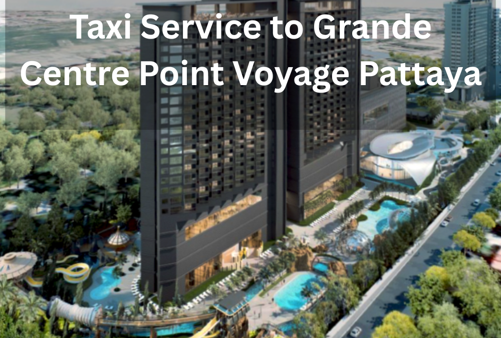 Taxi Service to Grande Centre Point Voyage Pattaya